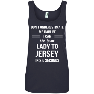 Don't underestimate me darlin' I can go from Lady to Jersey in 2.5 seconds Shirt