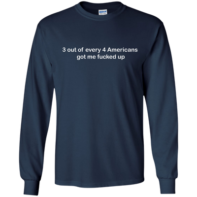 3 out of every 4 Americans got me fucked up shirt