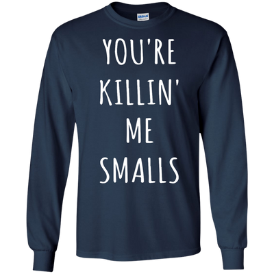 You Are Killin Me Smalls shirt, tank, racerback