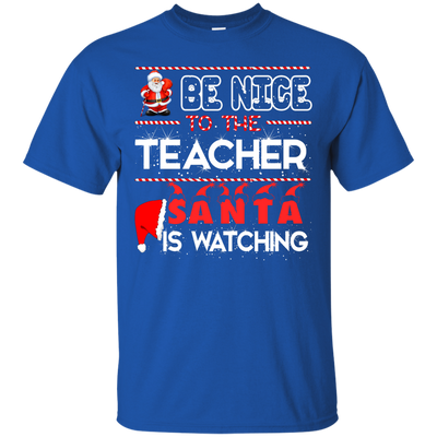 Be Nice to the Teacher Santa is Watching Shirt, Hoodie, Tank - ifrogtees