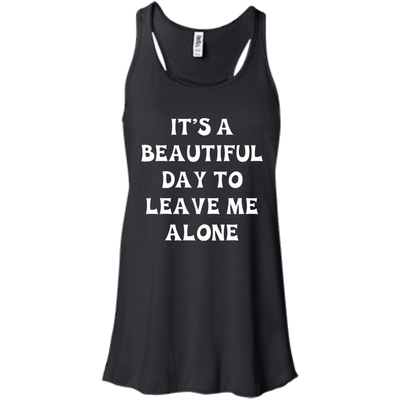 It's A Beautiful Day To Leave Me Alone shirt, tank, sweater