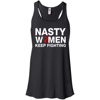 Nasty Women Keep Fighting Shirt, Hoodie, Tank
