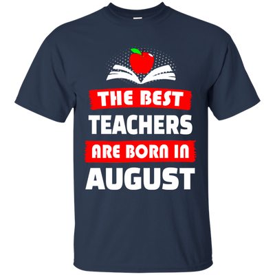 The best teachers are born in August shirt, tank, hoodie