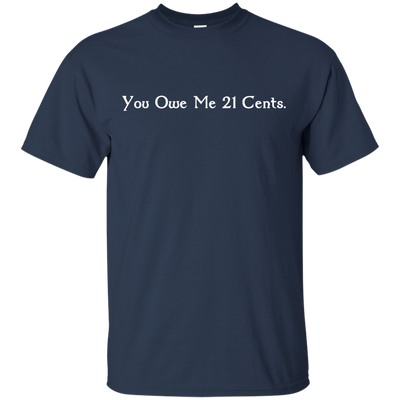 You Owe Me 21 Cents T-Shirt, Sweater, Tank