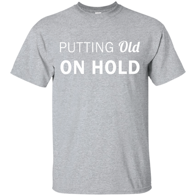 Putting old on hold shirt, tank top, hoodie