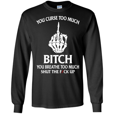 You curse too much bitch you breathe too much shut the fuck up shirt, tank