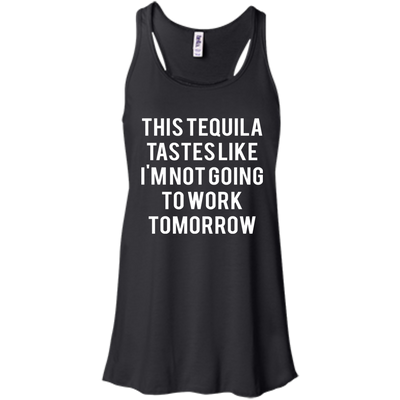 This tequila tastes like I'm not going to work tomorrow shirt, tank