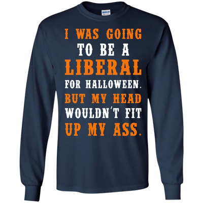 Liberal Halloween shirt: I Was Going To Be A Liberal For Halloween