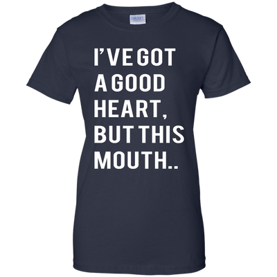 I've Got A Good Heart But This Mouth shirt, hoodie, tank