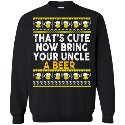 That's Cute Now Bring Your Uncle A Beer Sweater, Tee, Tank