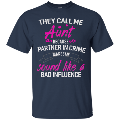 They call me Aunt because partner in crime makes me sound like a bad influence shirt