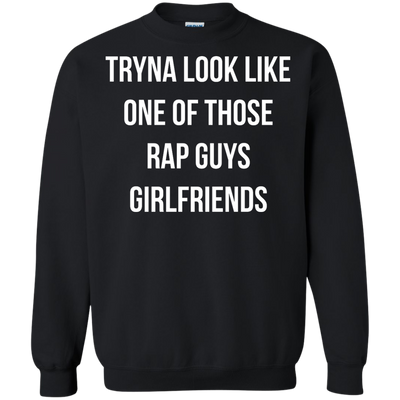 Tryna look like one of those rap guys girlfriends shirt