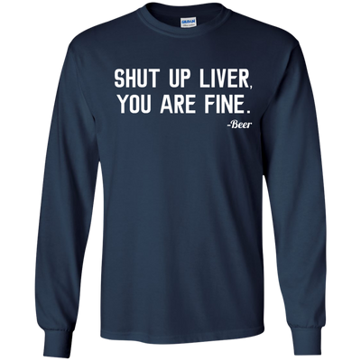 Shut Up Liver You Are Fine shirt, hoodie, tank