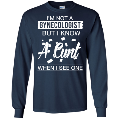 I'm not a gynecologist but I know a cunt when I see one shirt, hoodie