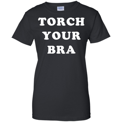 Torch Your Bra shirt, sweater, tank