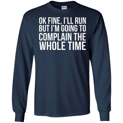 Ok Fine I'll Run But I'm Going To Complain The Whole Time shirt, tank, racerback