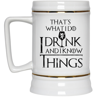 That's what I do: I drink and I know things mug, beer stein