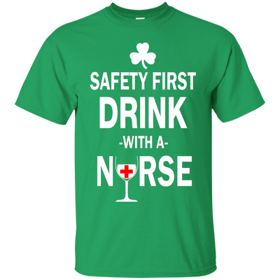 Irish: Safety First Drink With A Nurse Shirt, Hoodie, Tank