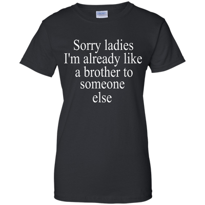 Sorry ladies I'm already like a brother shirt, sweater, tank