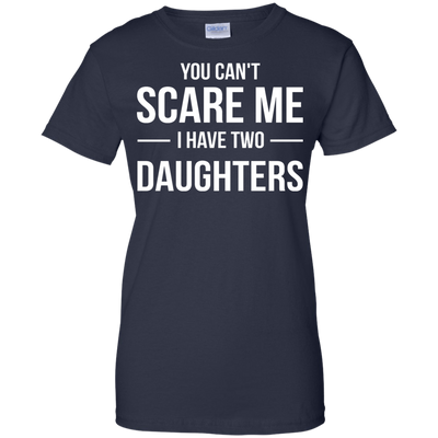You Can't Scare Me I Have Two Daughters shirt, tank, sweater