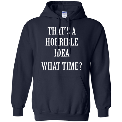 That's a Horrible Idea What Time shirt, tank, hoodie