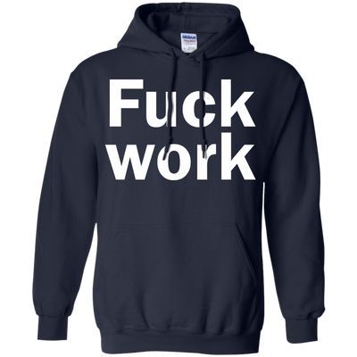 Funny: Fuck Work shirt, sweater, tank