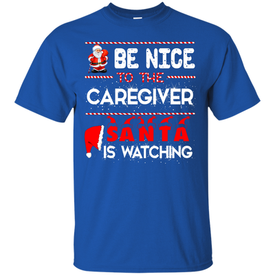 Be Nice To The Caregiver Santa Is Watching Shirt - ifrogtees