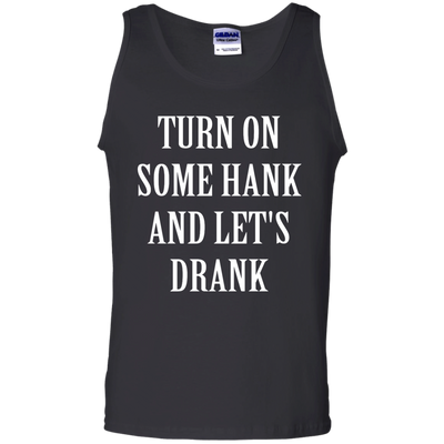 Turn on some hank and let's drank shirt, tank, long sleeve