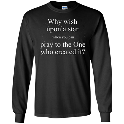 Why wish upon the star when you can pray to the one who created it shirt