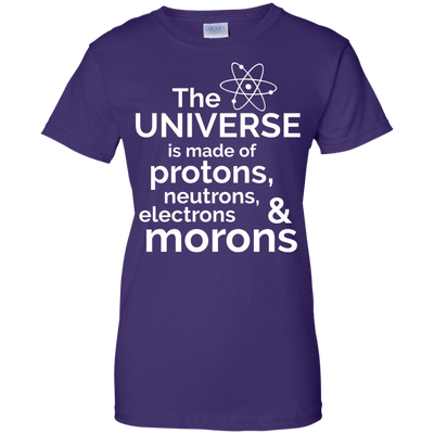 The Universe is made of protons..& morons shirt