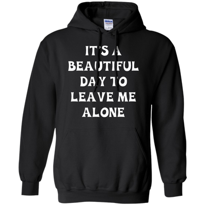 It's A Beautiful Day To Leave Me Alone shirt, tank, sweater