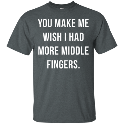 You make me wish i had more middle fingers t-shirt, long sleeve