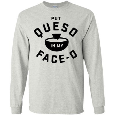 Put Queso in my face - O shirt/tank top/hoodie