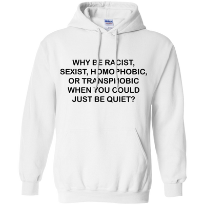 Why be racist, when you could just be quiet t-shirt