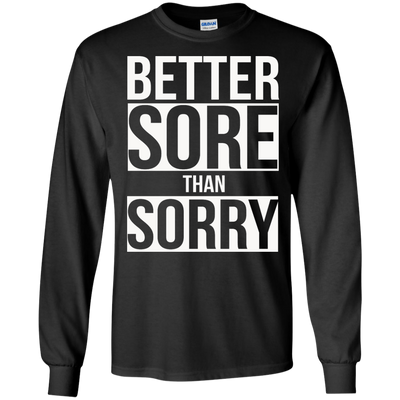 Better SORE than SORRY shirt, sweater, tank