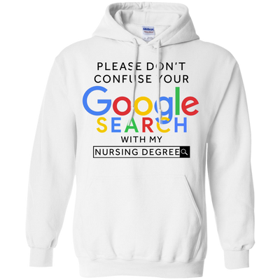 Please don't confuse your google search with my nursing degree shirt, hoodie