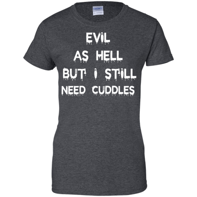 Evil as hell but I still need cuddles shirt, tank