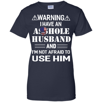 Warning I Have An Asshole Husband And I'm Not Afraid To Use Him shirt
