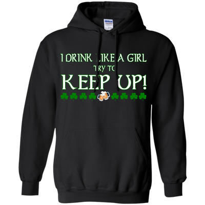 Saint Patrick's Day: I Drink Like A Girl Shirt, Hoodie, Tank