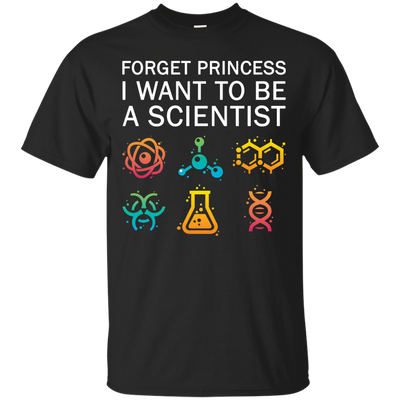 Forget Princess I Want To Be A Scientist shirt for Adult, Youth