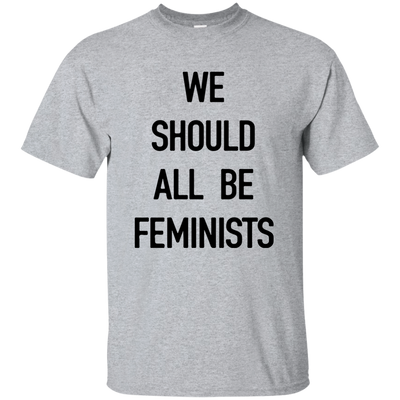 We Should All Be Feminists Shirt, Sweater, Tank