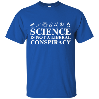 Science is not a Liberal conspiracy shirt