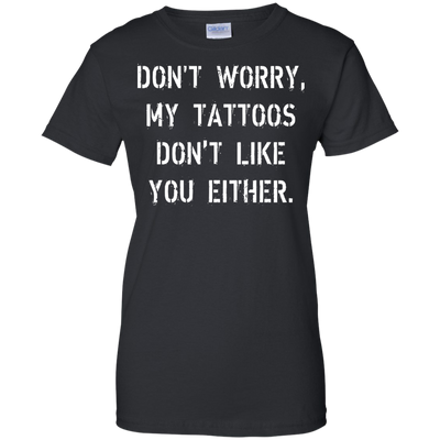 Don't worry, my tattoos don't like you either shirt, sweater