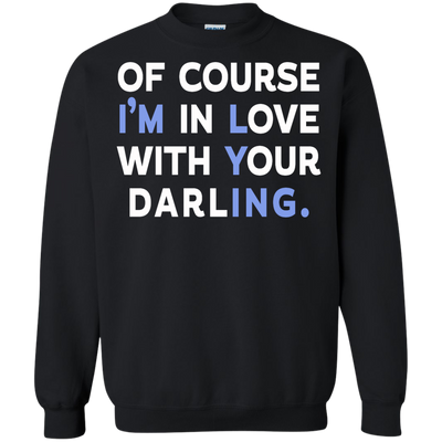Of Course I'm In Love With Your Darling shirt
