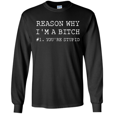 Reasons why I'm a bitch You're stupid shirt, tank top, long sleeve