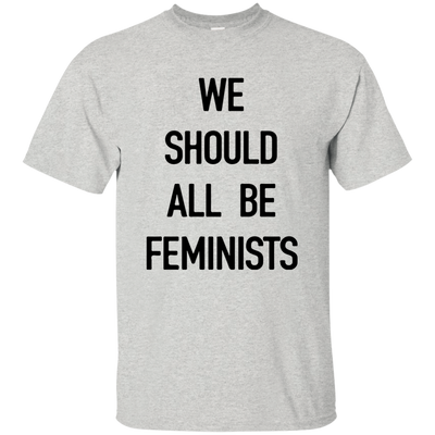 We Should All Be Feminists Shirt, Sweater, Tank