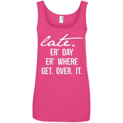 Late Er' Day Er' Where Get Over It shirt