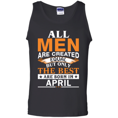 All Men Are Created Equal But Only The Best Are Born in April Shirt