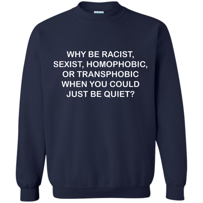 Why be racist, sexist, homophobic or transphobic shirt