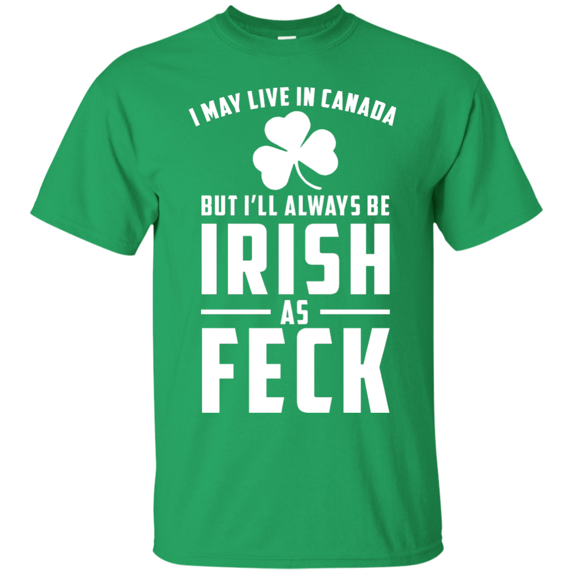I May Live In Canada But I Will Always Be Irish As Feck Shirt, Hoodie, Tank